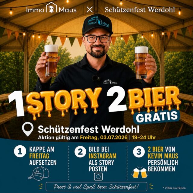 🍻🎉 SCHÜTZENFEST WERDOHL – 2 BIER GRATIS! 🎉🍻

Gemeinsam mit dem Schützenfest Werdohl haben wir wieder einmal eine besondere Aktion für euch vorbereitet! 🥳

So einfach geht’s:

🧢 Immo Maus Kappe aufsetzen
📸 Ein Foto oder Video als Instagram-Story posten
🏷️ @immo_maus markieren
📱 Anschließend die Story Kevin Maus vorzeigen

🍺 Als Dankeschön gibt’s 2 Bier GRATIS! 🍺🍺

📍 Die Immo Maus Kappen liegen für euch auf den Tischen im Festzelt bereit.

Wir freuen uns auf viele coole Bilder, lustige Storys und ein unvergessliches Schützenfest mit euch! 🎊🥳

📍 Schützenfest Werdohl
📅 Freitag, 03.07.2026
⏰ 19:00 – 24:00 Uhr

⚠️ Teilnahmebedingungen:
▪️ Aktion nur am 03.07.2026 gültig
▪️ Maximal 2 Bier pro Person

#ImmoMaus #SchützenfestWerdohl #Werdohl #Sauerland #BierAktion